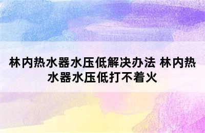 林内热水器水压低解决办法 林内热水器水压低打不着火